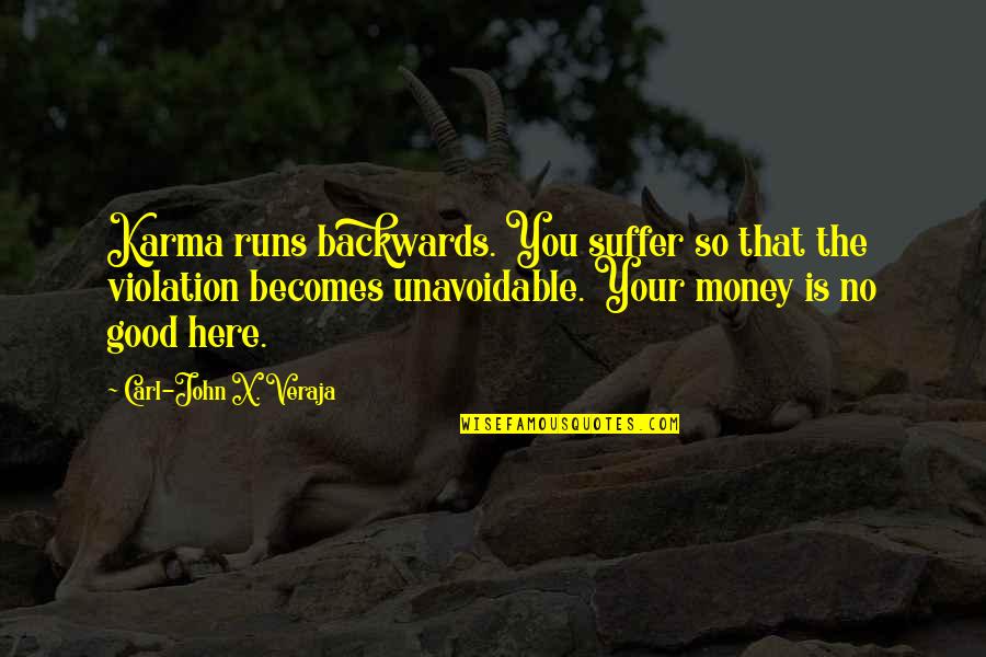 Unavoidable Quotes By Carl-John X. Veraja: Karma runs backwards. You suffer so that the