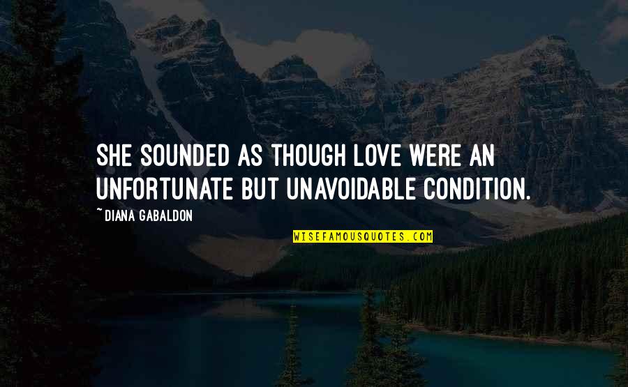 Unavoidable Quotes By Diana Gabaldon: She sounded as though love were an unfortunate