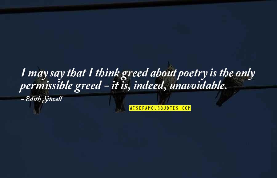 Unavoidable Quotes By Edith Sitwell: I may say that I think greed about