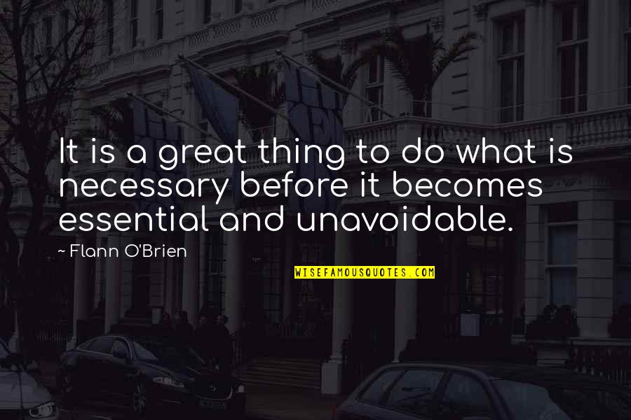 Unavoidable Quotes By Flann O'Brien: It is a great thing to do what