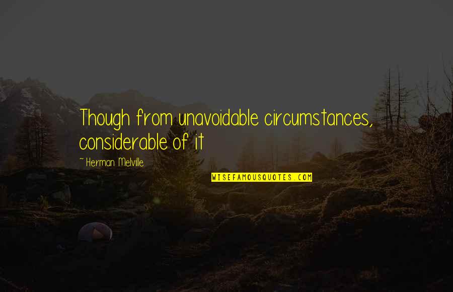 Unavoidable Quotes By Herman Melville: Though from unavoidable circumstances, considerable of it