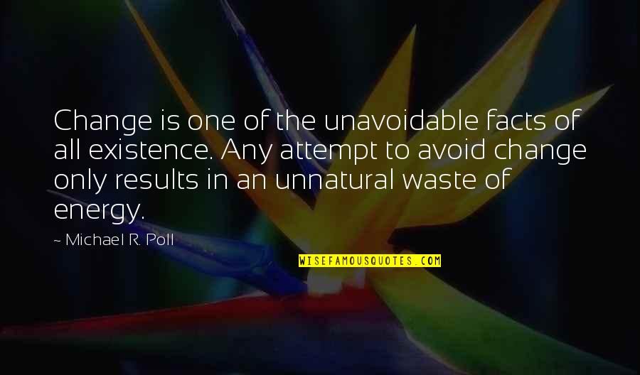 Unavoidable Quotes By Michael R. Poll: Change is one of the unavoidable facts of