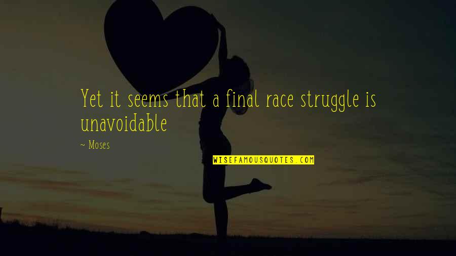 Unavoidable Quotes By Moses: Yet it seems that a final race struggle