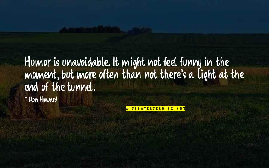 Unavoidable Quotes By Ron Howard: Humor is unavoidable. It might not feel funny