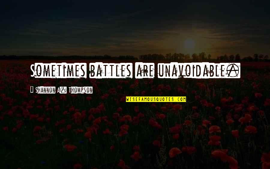 Unavoidable Quotes By Shannon A. Thompson: Sometimes battles are unavoidable.