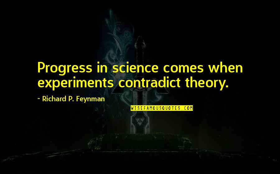 Unavoidably Unsafe Quotes By Richard P. Feynman: Progress in science comes when experiments contradict theory.