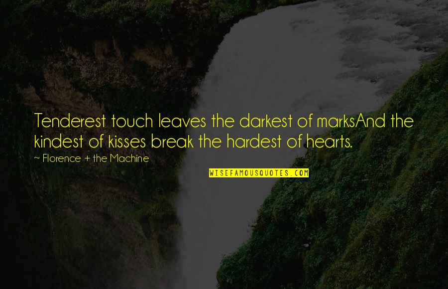 Unawaited Quotes By Florence + The Machine: Tenderest touch leaves the darkest of marksAnd the