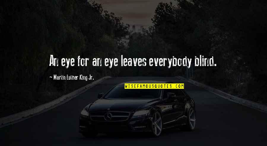 Unawaited Quotes By Martin Luther King Jr.: An eye for an eye leaves everybody blind.