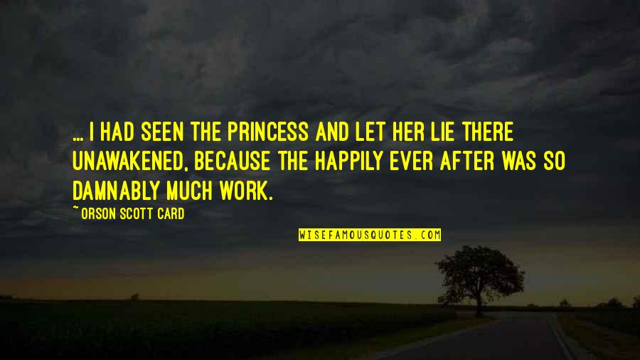 Unawakened Quotes By Orson Scott Card: ... I had seen the princess and let Unawakened Quotes By Orson Scott Card: ... I had seen the princess and let
