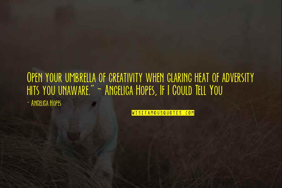 Unaware Quotes By Angelica Hopes: Open your umbrella of creativity when glaring heat