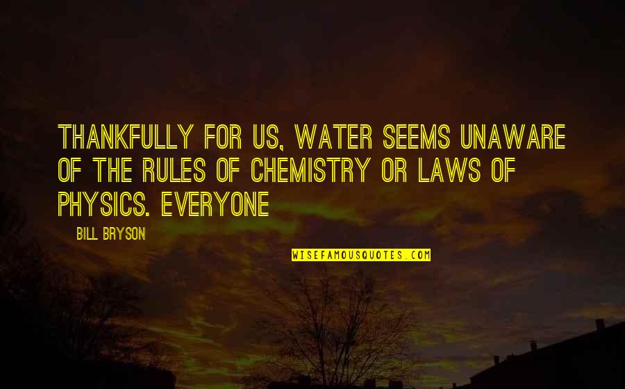 Unaware Quotes By Bill Bryson: Thankfully for us, water seems unaware of the