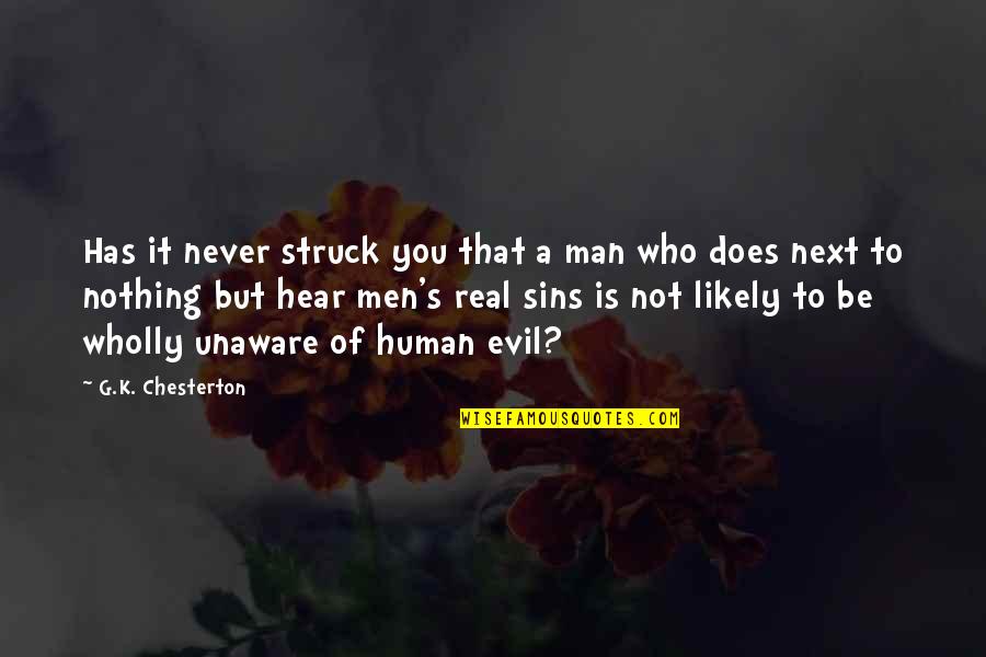 Unaware Quotes By G.K. Chesterton: Has it never struck you that a man