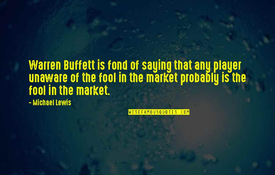 Unaware Quotes By Michael Lewis: Warren Buffett is fond of saying that any