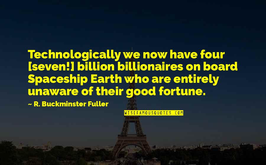 Unaware Quotes By R. Buckminster Fuller: Technologically we now have four [seven!] billion billionaires