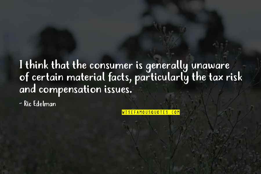 Unaware Quotes By Ric Edelman: I think that the consumer is generally unaware