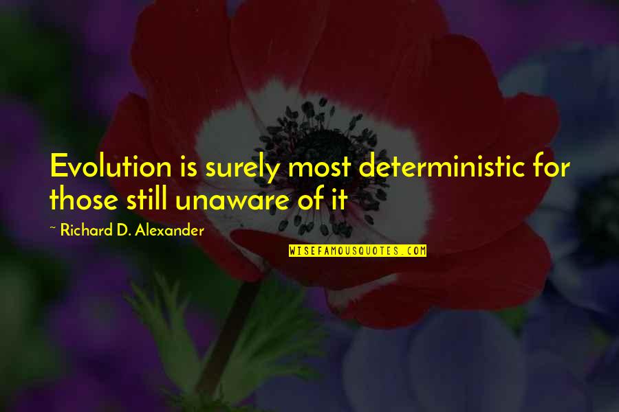 Unaware Quotes By Richard D. Alexander: Evolution is surely most deterministic for those still