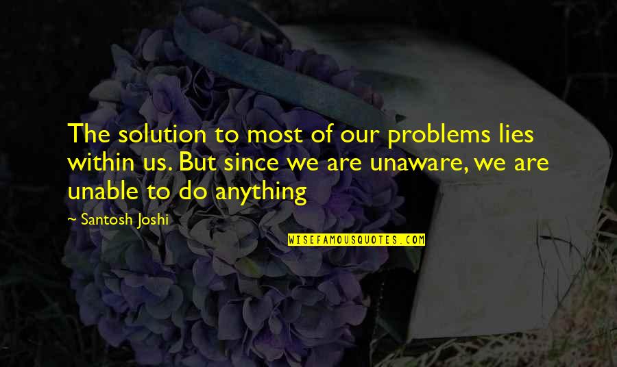 Unaware Quotes By Santosh Joshi: The solution to most of our problems lies