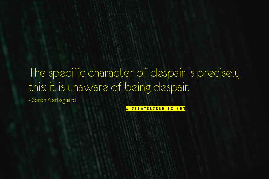 Unaware Quotes By Soren Kierkegaard: The specific character of despair is precisely this: