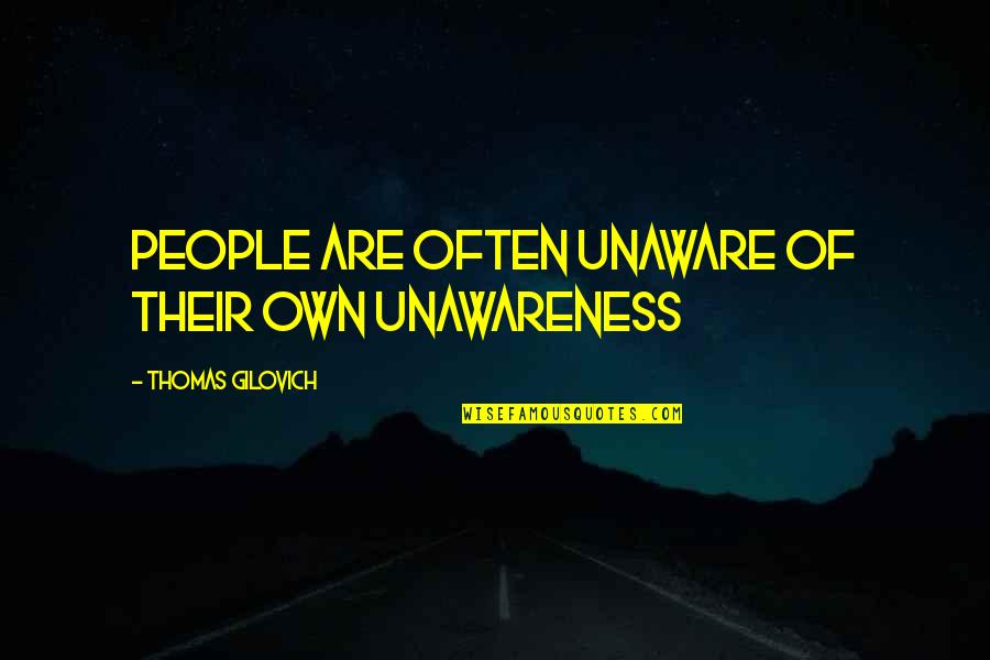 Unaware Quotes By Thomas Gilovich: People are often unaware of their own unawareness