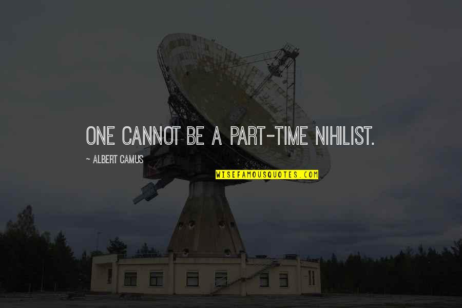 Unaware World Quotes By Albert Camus: One cannot be a part-time nihilist. Unaware World Quotes By Albert Camus: One cannot be a part-time nihilist.