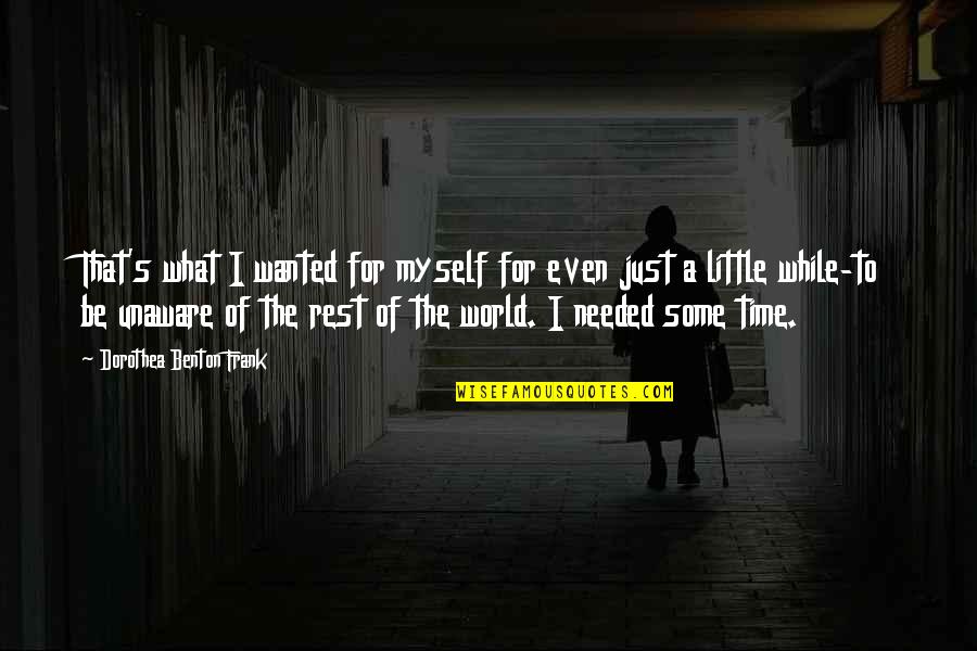 Unaware World Quotes By Dorothea Benton Frank: That's what I wanted for myself for even Unaware World Quotes By Dorothea Benton Frank: That's what I wanted for myself for even