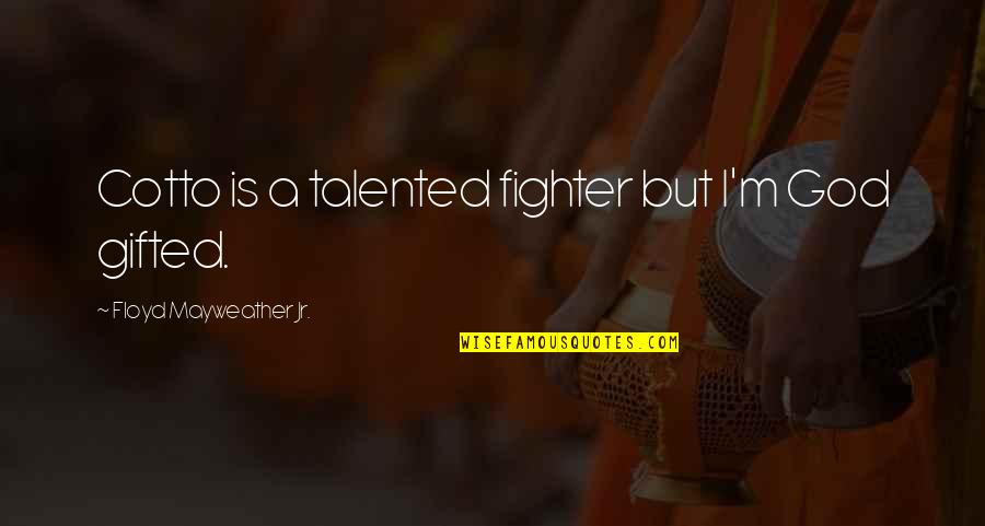 Unawareness Of The Law Quotes By Floyd Mayweather Jr.: Cotto is a talented fighter but I'm God Unawareness Of The Law Quotes By Floyd Mayweather Jr.: Cotto is a talented fighter but I'm God