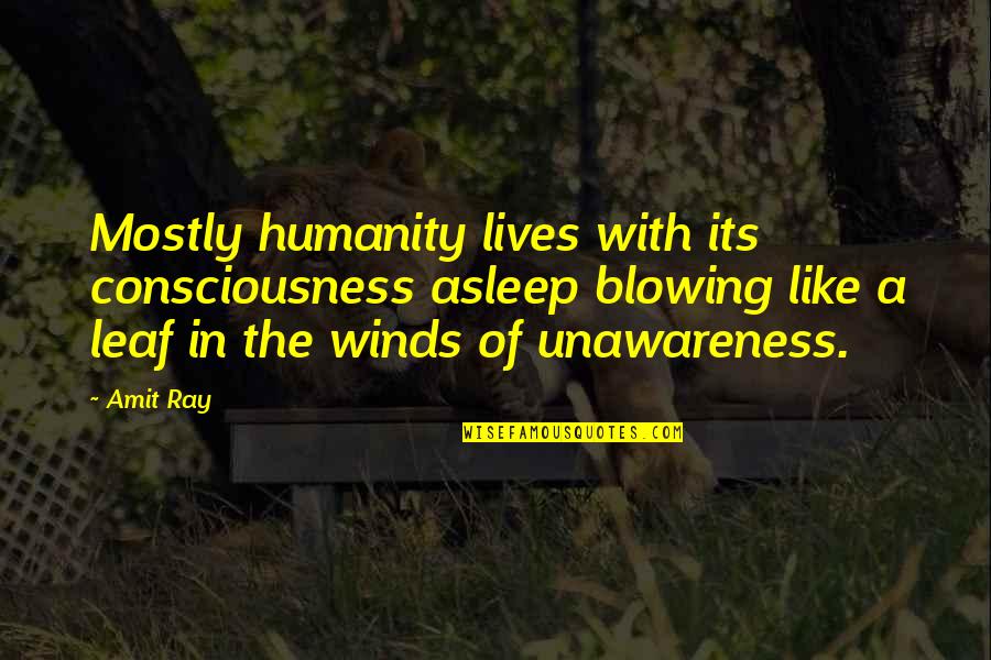 Unawareness Quotes By Amit Ray: Mostly humanity lives with its consciousness asleep blowing