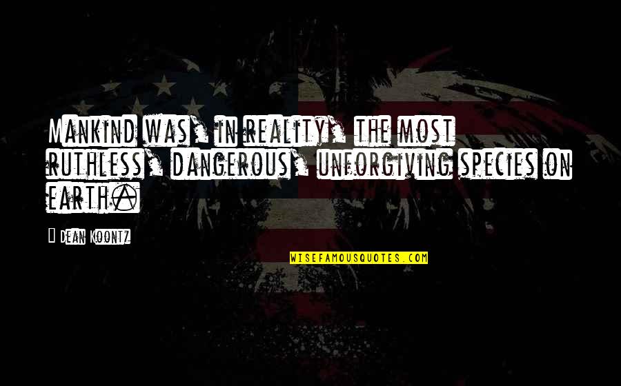 Unaweza By Fanuel Quotes By Dean Koontz: Mankind was, in reality, the most ruthless, dangerous,