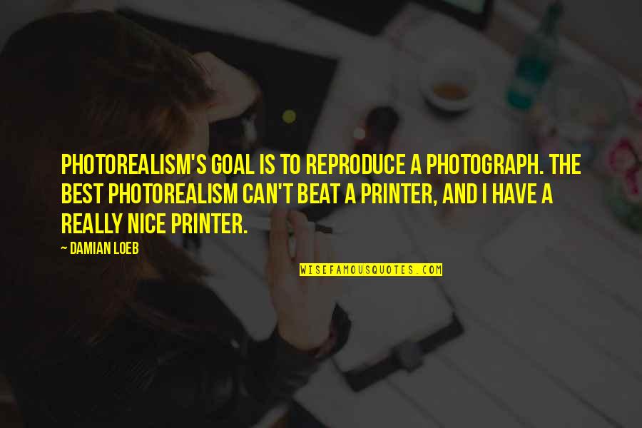 Unayen Quotes By Damian Loeb: Photorealism's goal is to reproduce a photograph. The Unayen Quotes By Damian Loeb: Photorealism's goal is to reproduce a photograph. The