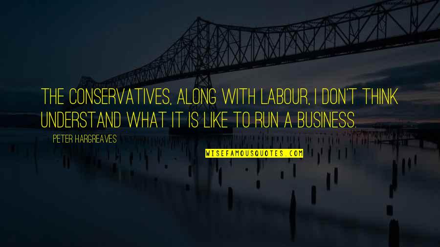 Unazad Pravopis Quotes By Peter Hargreaves: The Conservatives, along with Labour, I don't think Unazad Pravopis Quotes By Peter Hargreaves: The Conservatives, along with Labour, I don't think
