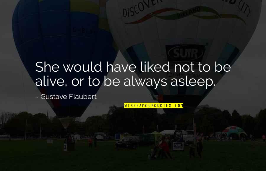 Unbaked Cookies Quotes By Gustave Flaubert: She would have liked not to be alive, Unbaked Cookies Quotes By Gustave Flaubert: She would have liked not to be alive,