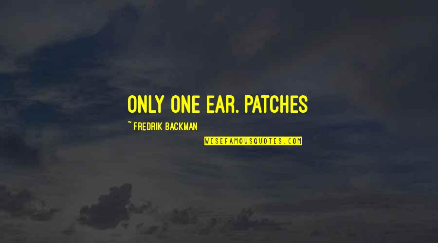 Unbalances Quotes By Fredrik Backman: only one ear. Patches
