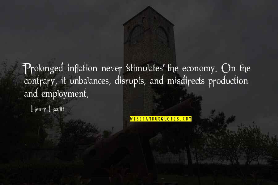 Unbalances Quotes By Henry Hazlitt: Prolonged inflation never 'stimulates' the economy. On the