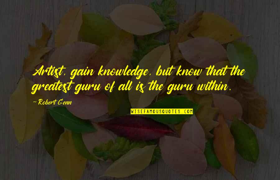 Unballerina Quotes By Robert Genn: Artist, gain knowledge, but know that the greatest