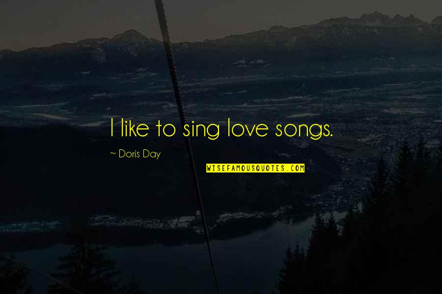 Unbarring Blacklisted Quotes By Doris Day: I like to sing love songs. Unbarring Blacklisted Quotes By Doris Day: I like to sing love songs.