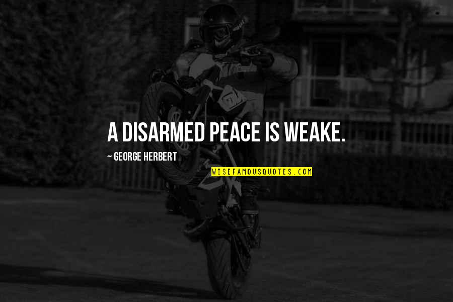Unbarring Def Quotes By George Herbert: A disarmed peace is weake.