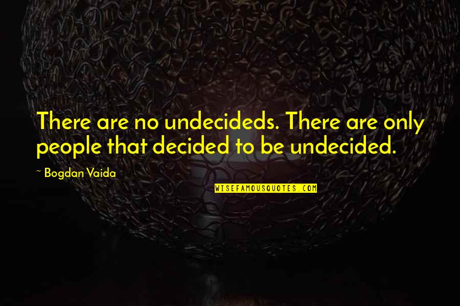 Unbearable Heartbreak Quotes By Bogdan Vaida: There are no undecideds. There are only people