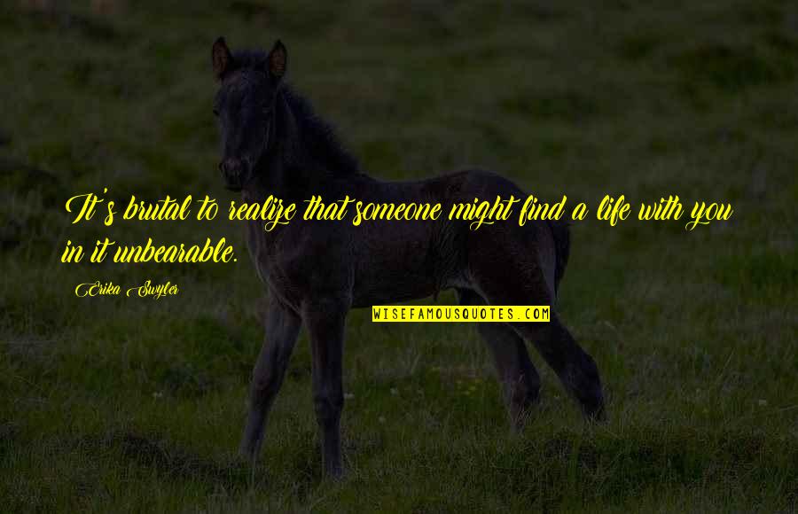 Unbearable Life Quotes By Erika Swyler: It's brutal to realize that someone might find