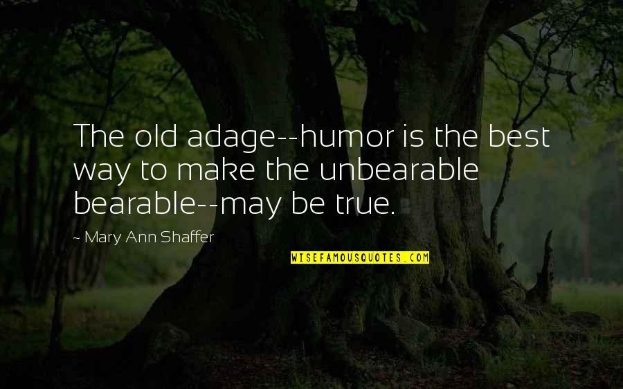 Unbearable Life Quotes By Mary Ann Shaffer: The old adage--humor is the best way to