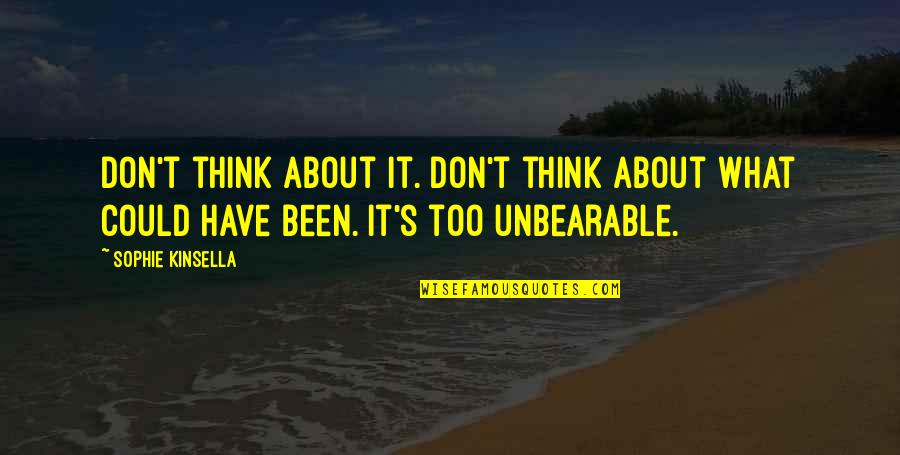 Unbearable Life Quotes By Sophie Kinsella: Don't think about it. Don't think about what