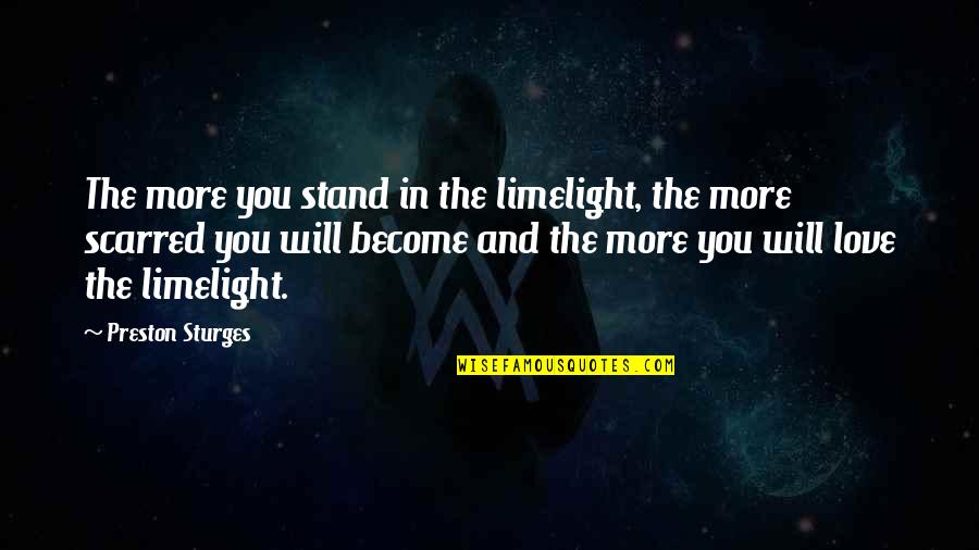 Unbearable Lightness Of Being Love Quotes By Preston Sturges: The more you stand in the limelight, the