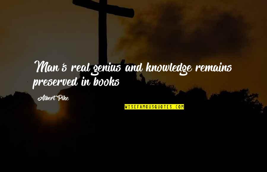 Unbearable Lightness Of Being Tomas Quotes By Albert Pike: Man's real genius and knowledge remains preserved in