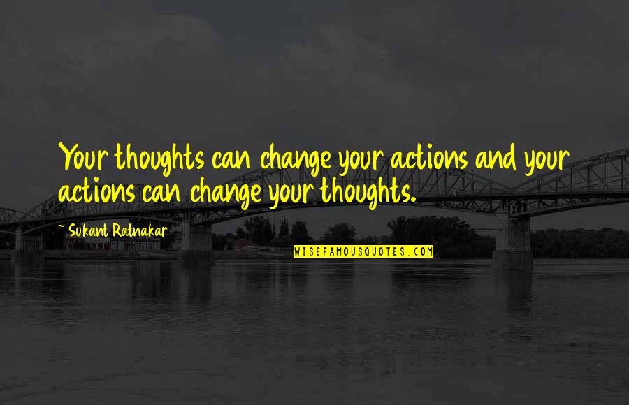 Unbearable Lightness Portia Quotes By Sukant Ratnakar: Your thoughts can change your actions and your