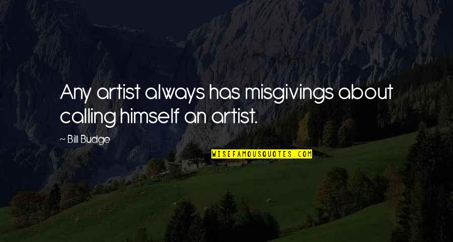 Unbearable Lightness Quotes By Bill Budge: Any artist always has misgivings about calling himself