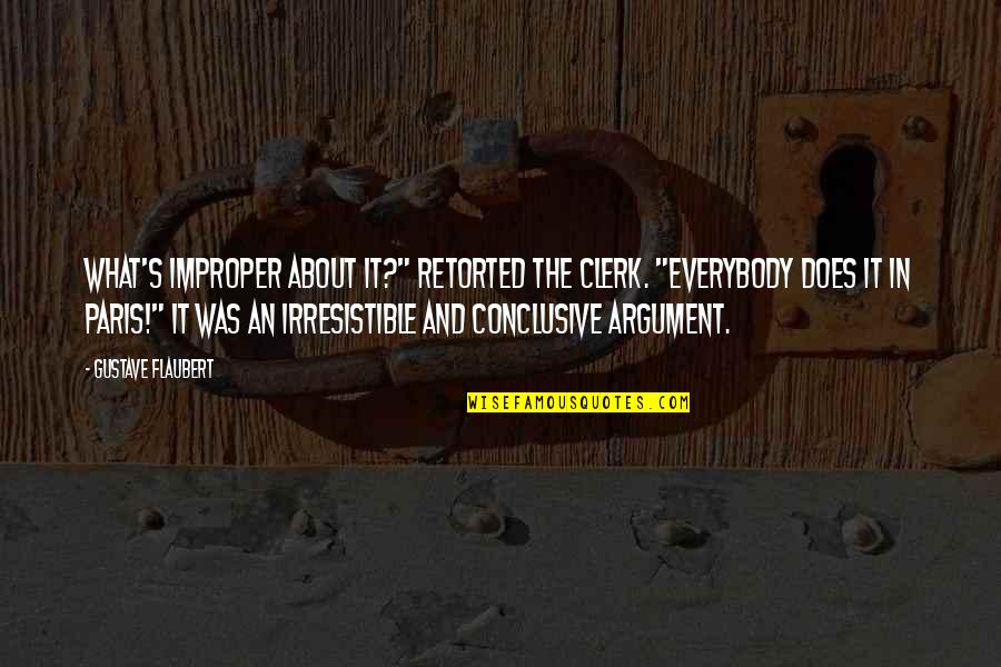 Unbearable Lightness Quotes By Gustave Flaubert: What's improper about it?" retorted the clerk. "Everybody Unbearable Lightness Quotes By Gustave Flaubert: What's improper about it?" retorted the clerk. "Everybody