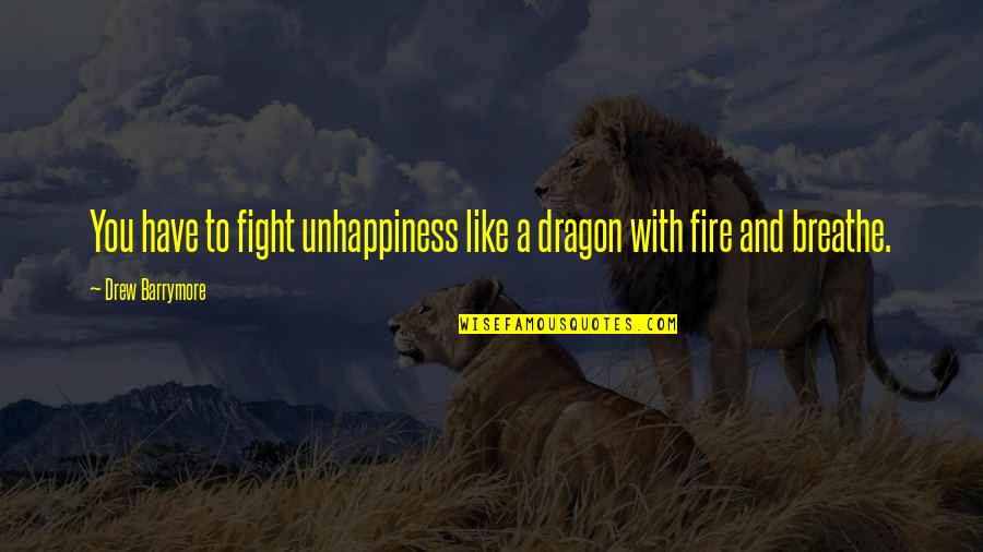 Unbearable Pain Quotes By Drew Barrymore: You have to fight unhappiness like a dragon