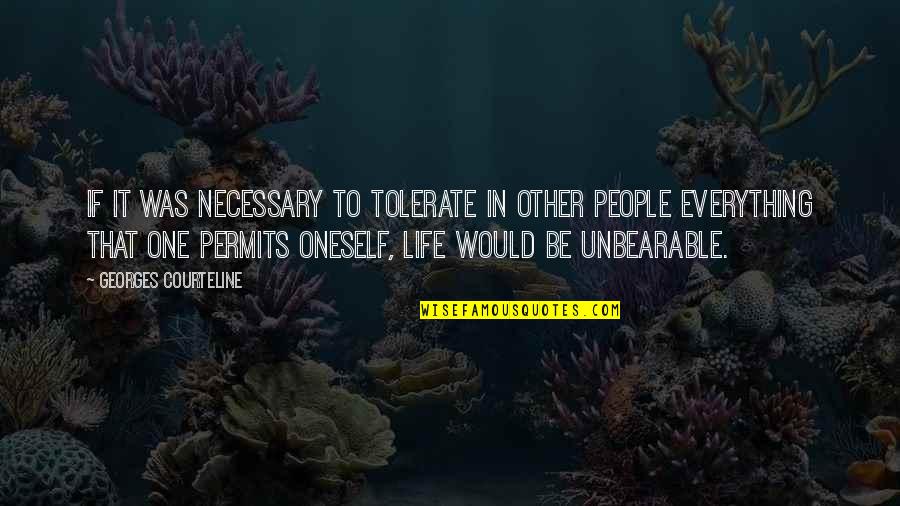 Unbearable Quotes By Georges Courteline: If it was necessary to tolerate in other