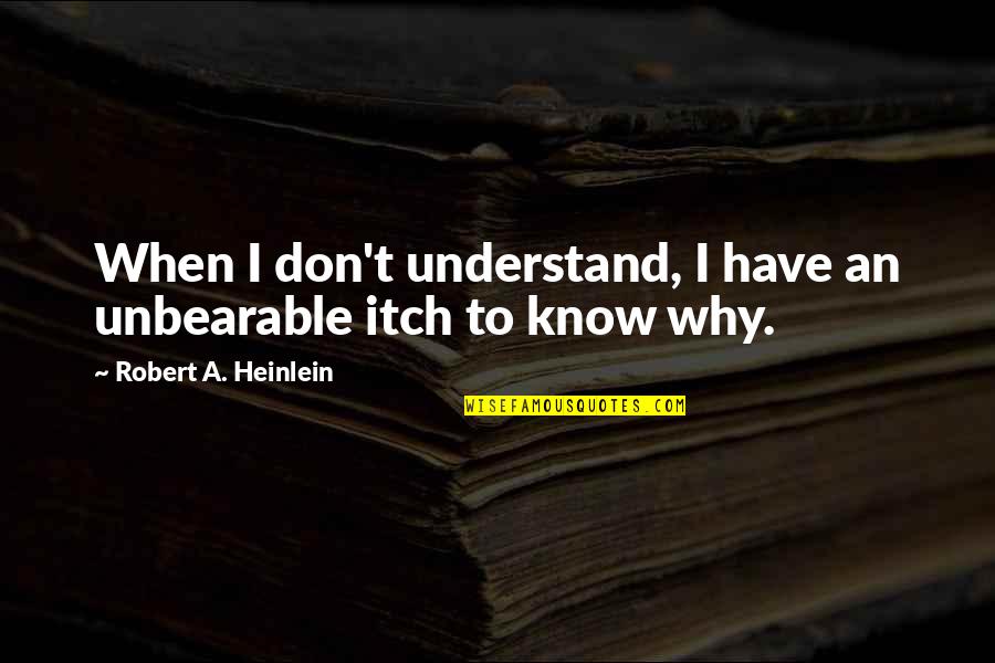 Unbearable Quotes By Robert A. Heinlein: When I don't understand, I have an unbearable