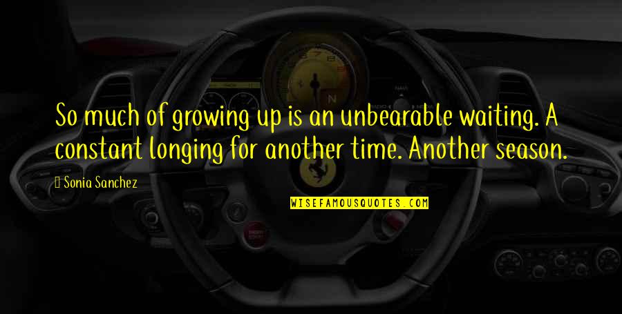 Unbearable Quotes By Sonia Sanchez: So much of growing up is an unbearable