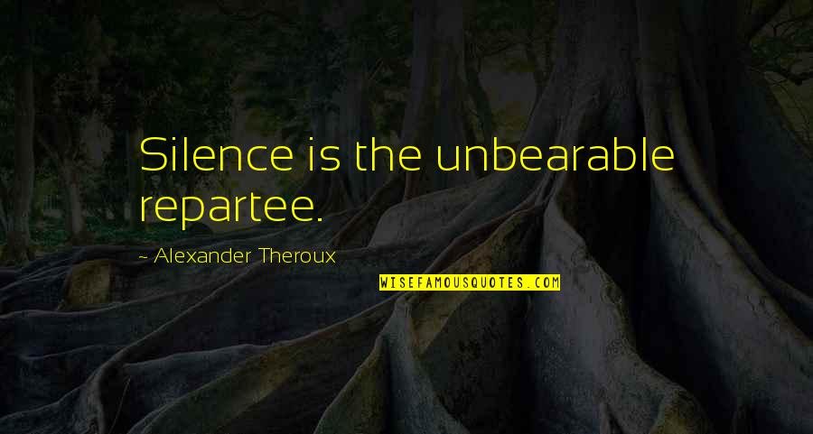 Unbearable Silence Quotes By Alexander Theroux: Silence is the unbearable repartee.